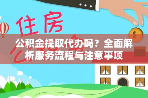 永嘉公积金提取代办吗？全面解析服务流程与注意事项