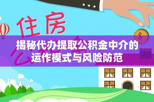 永嘉揭秘代办提取公积金中介的运作模式与风险防范