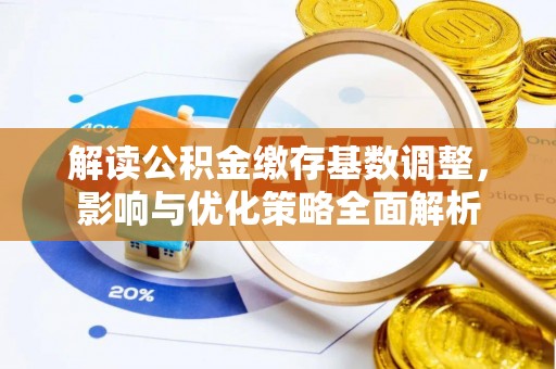 永嘉解读公积金缴存基数调整，影响与优化策略全面解析