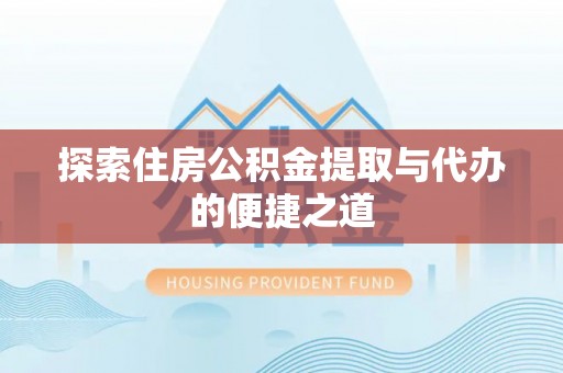 永嘉探索住房公积金提取与代办的便捷之道