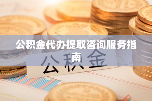 永嘉公积金代办提取咨询服务指南