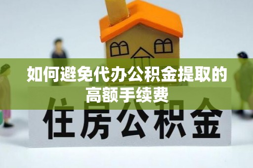 永嘉如何避免代办公积金提取的高额手续费
