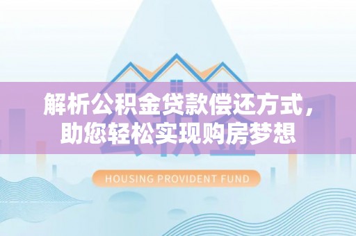 永嘉解析公积金贷款偿还方式，助您轻松实现购房梦想