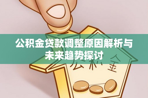 永嘉公积金贷款调整原因解析与未来趋势探讨