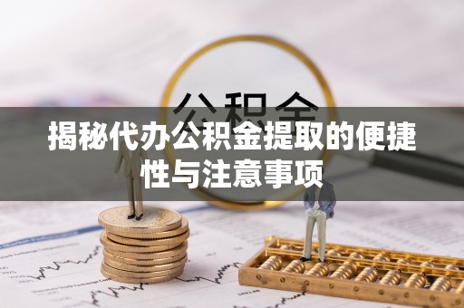 永嘉揭秘代办公积金提取的便捷性与注意事项