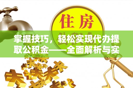 永嘉掌握技巧，轻松实现代办提取公积金——全面解析与实践指南