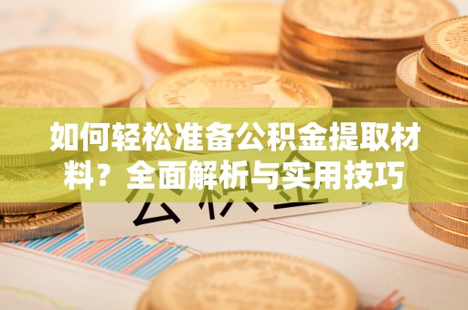 永嘉如何轻松准备公积金提取材料？全面解析与实用技巧