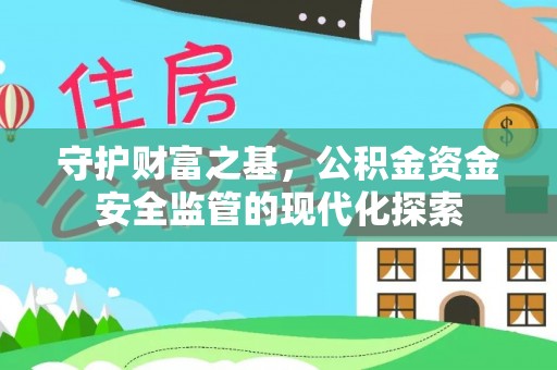 永嘉守护财富之基，公积金资金安全监管的现代化探索