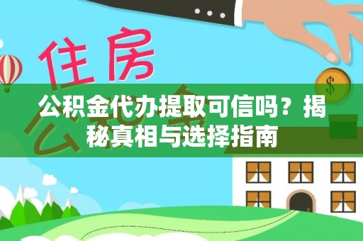 永嘉公积金代办提取可信吗？揭秘真相与选择指南