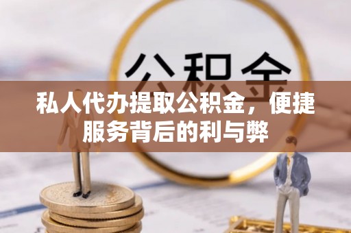 永嘉私人代办提取公积金，便捷服务背后的利与弊