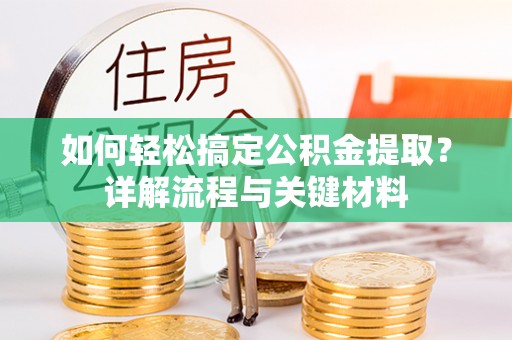 永嘉如何轻松搞定公积金提取？详解流程与关键材料