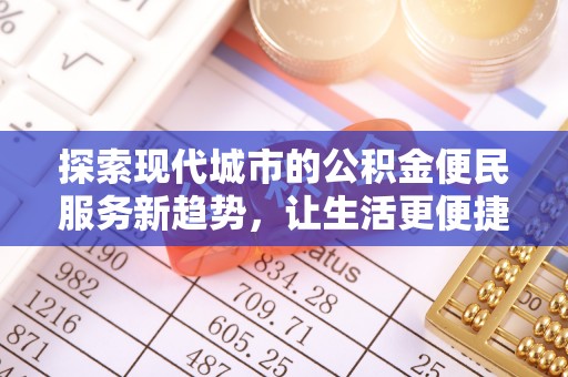 永嘉探索现代城市的公积金便民服务新趋势，让生活更便捷