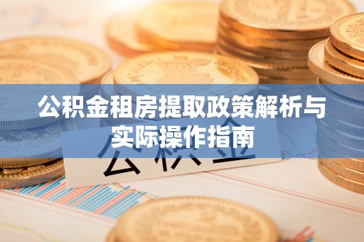 永嘉公积金租房提取政策解析与实际操作指南