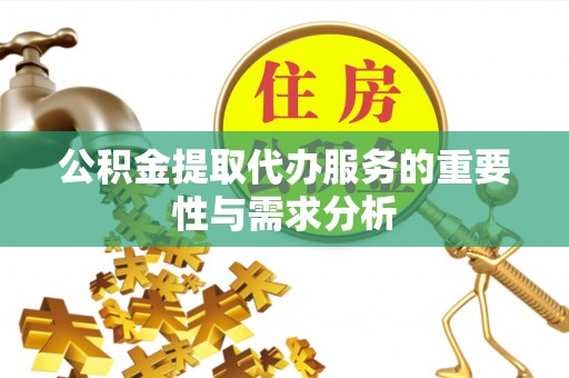 永嘉公积金提取代办服务的重要性与需求分析