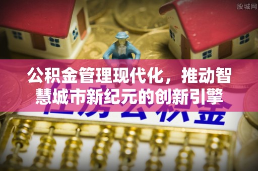 永嘉公积金管理现代化，推动智慧城市新纪元的创新引擎