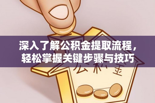 永嘉深入了解公积金提取流程，轻松掌握关键步骤与技巧