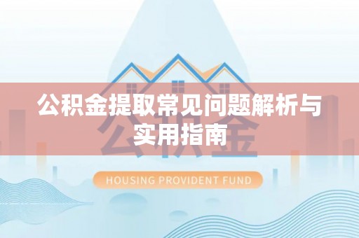 永嘉公积金提取常见问题解析与实用指南
