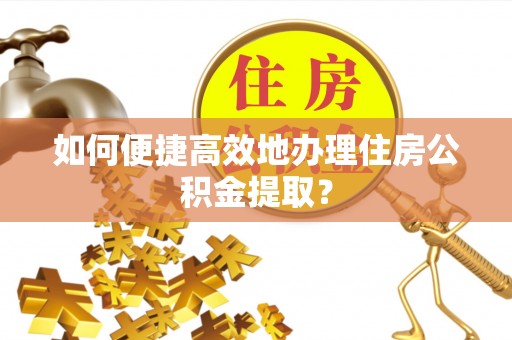 永嘉如何便捷高效地办理住房公积金提取？