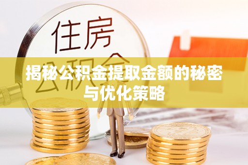 永嘉揭秘公积金提取金额的秘密与优化策略