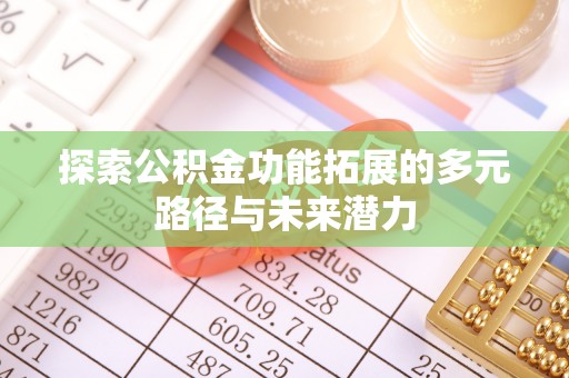 永嘉探索公积金功能拓展的多元路径与未来潜力