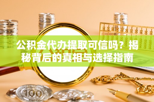永嘉公积金代办提取可信吗？揭秘背后的真相与选择指南