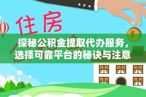 永嘉探秘公积金提取代办服务，选择可靠平台的秘诀与注意事项
