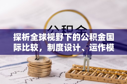 永嘉探析全球视野下的公积金国际比较，制度设计、运作模式与未来趋势