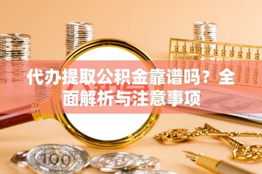 永嘉代办提取公积金靠谱吗？全面解析与注意事项