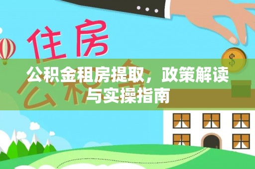 永嘉公积金租房提取，政策解读与实操指南